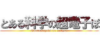 とある科学の超電子ぽ (Toaru kagaku no railgun)