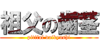 祖父の歯茎 (pitiful daikyushi)