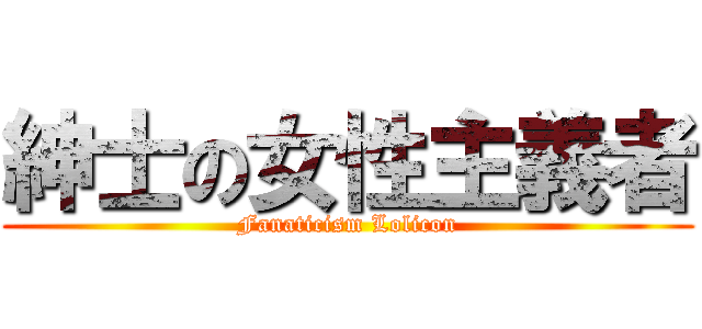 紳士の女性主義者 (Fanaticism Lolicon)