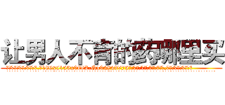 让男人不育的药哪里买 (让男人不育的药哪里买【电.话186x0156x9662-Q194843976林氏药业】我们做的是长期生意,靠的是老客户长期支持
参考消息网2月20日报道 韩媒称，“剩女多、离婚率高的城市，房价一定会上涨。”这是中国经济学家金岩石2016年12月参加在上海举行的房地产相关论坛时说的话。
)