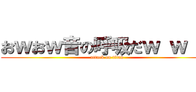 おｗおｗ音の呼吸だｗ ｗ ｗ (attack on titan)
