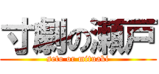 寸劇の瀬戸 (seto or mituaki)