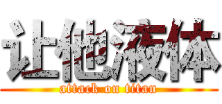 让他液体 (attack on titan)