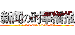 新闻の时事播报 (Xin Wen Shi Shi Bo Bao)