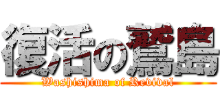 復活の鷲島 (Washishima of Revival)