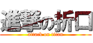 進撃の折口 (attack on titan)