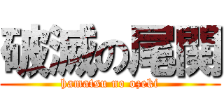 破滅の尾関 (hamatsu no ozeki)