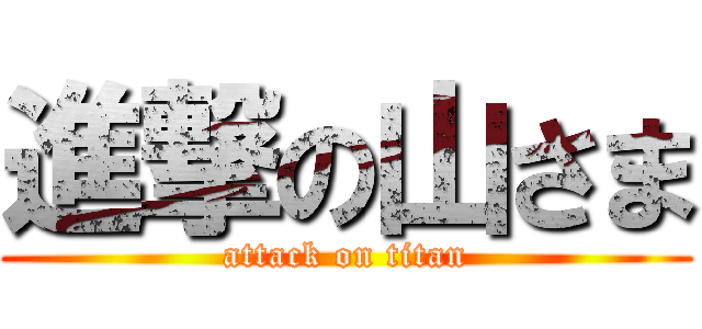 進撃の山さま (attack on titan)