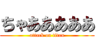 ちゃあああああ (attack on titan)