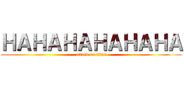 ＨＡＨＡＨＡＨＡＨＡＨＡ (attack on titan)