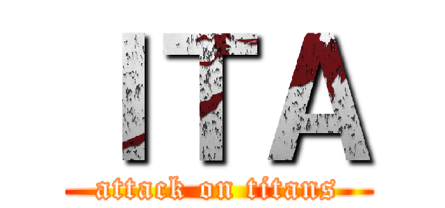 ＩＴＡ (attack on titans)