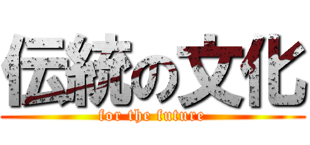 伝統の文化 (for the future)