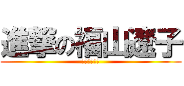進撃の福山遼子 (福山リョウコ)