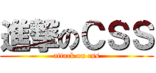 進撃のＣＳＳ (attack on css)