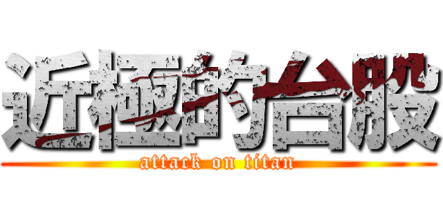 近極的台股 (attack on titan)