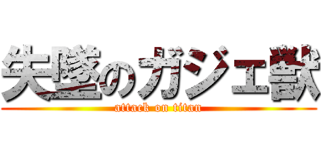 失墜のガジェ獣 (attack on titan)