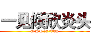 一见倾欣炎头 (attack on titan)
