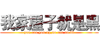 我家屋子就是黑 (you can you up,no can no bb)