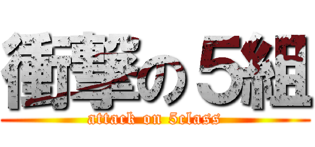 衝撃の５組 (attack on 5class)