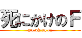 死にかけのＦ (attack on fx)