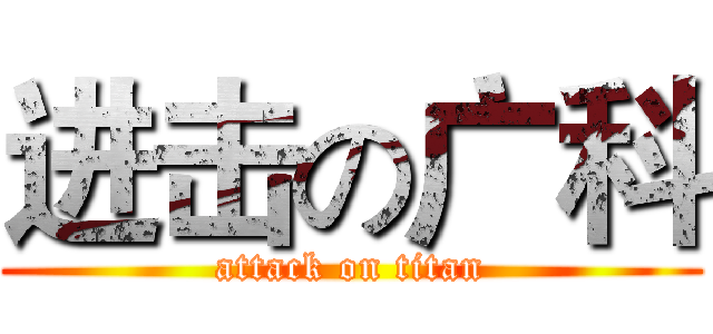 进击の广科 (attack on titan)