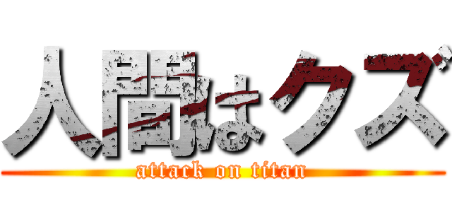 人間はクズ (attack on titan)