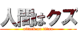 人間はクズ (attack on titan)