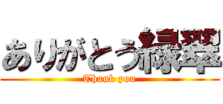 ありがとう緑翠 (Thank you)