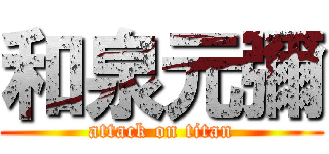 和泉元彌 (attack on titan)