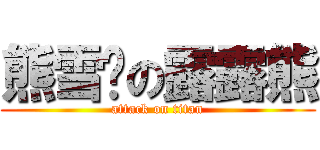 熊雪杨の露露熊 (attack on titan)