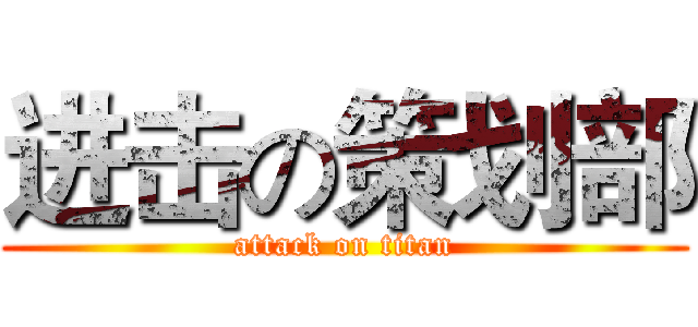 进击の策划部 (attack on titan)