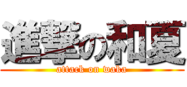 進撃の和夏 (attack on waka)