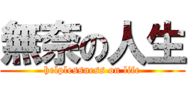 無奈の人生 (helplessness on life)