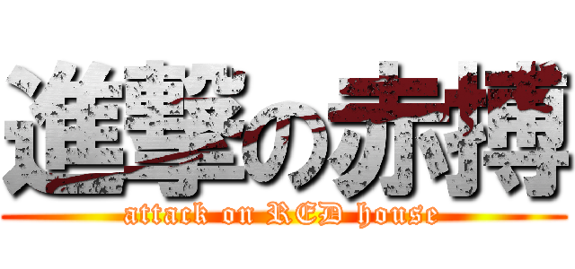 進撃の赤搏 (attack on RED house)