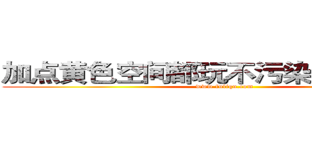 加点黄色空间都玩不污染少女副部长 (www.fuliqu.com)