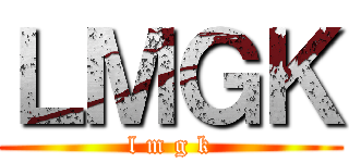 ＬＭＧＫ (l m g k)