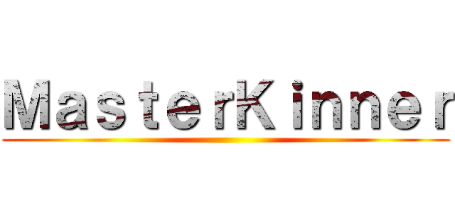 ＭａｓｔｅｒＫｉｎｎｅｒ ()