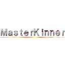 ＭａｓｔｅｒＫｉｎｎｅｒ ()