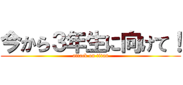 今から３年生に向けて！ (attack on titan)