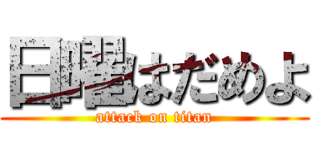 日曜はだめよ (attack on titan)