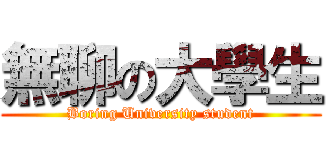無聊の大學生 (Boring University student)