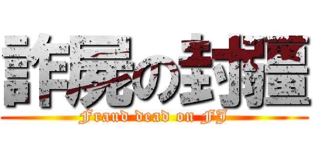 詐屍の封疆 (Fraud dead on FJ)