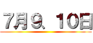 ７月９、１０日 ()