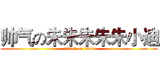 帅气の朱朱朱朱朱小迪 (attack on titan)