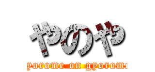 やのや (gyorome on gyorome)