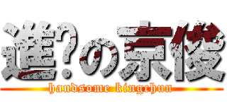 進擊の京俊 (handsome kingchun)