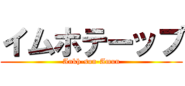 イムホテーップ (Ankh-sun-Amun)