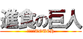 進食の巨人 (吞食天地TOUCH)