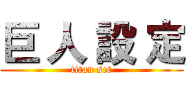 巨 人 設 定 (titan set)
