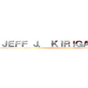 ＪＥＦＦ Ｊ． ＫＩＲＩＧＡＹＡ Ｂｖ (attack on titan)